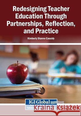 Redesigning Teacher Education Through Partnerships, Reflection, and Practice Kimberly Dianne Cassidy 9781668443736