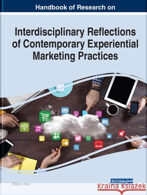 Handbook of Research on Interdisciplinary Reflections of Contemporary Experiential Marketing Practices Akel, Gökhan 9781668443804