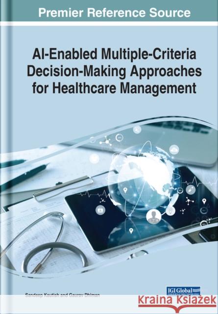 AI-Enabled Multiple-Criteria Decision-Making Approaches for Healthcare Management Kautish, Sandeep 9781668444054