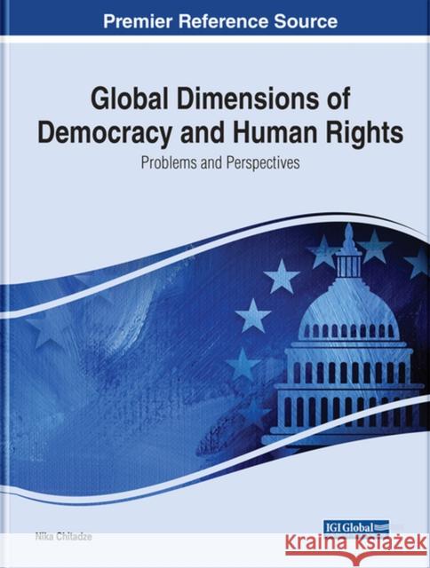 Global Dimensions of Democracy and Human Rights: Problems and Perspectives  9781668445433 IGI Global