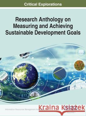 Research Anthology on Measuring and Achieving Sustainable Development Goals, VOL 1 Information R Management Association 9781668445754 Engineering Science Reference