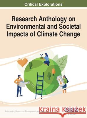 Research Anthology on Environmental and Societal Impacts of Climate Change, VOL 1 Information R Management Association 9781668446584 Engineering Science Reference