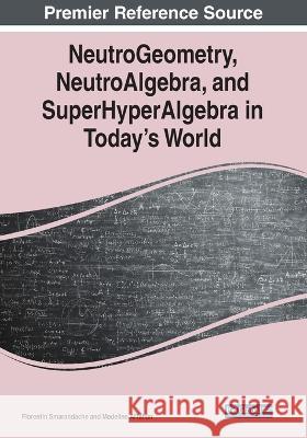 NeutroGeometry, NeutroAlgebra, and SuperHyperAlgebra in Today's World Florentin Smarandache Madeline AlTahan  9781668447413 IGI Global