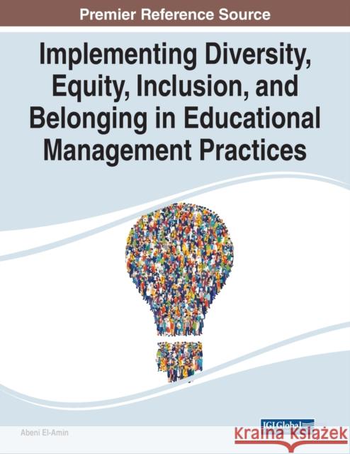 Implementing Diversity, Equity, Inclusion, and Belonging in Educational Management Practices  9781668448076 IGI Global