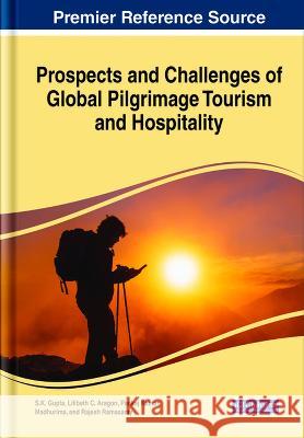 Prospects and Challenges of Global Pilgrimage Tourism and Hospitality S.K. Gupta Lilibeth C. Aragon Pankaj Kumar 9781668448175