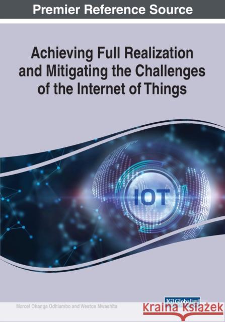 Achieving Full Realization and Mitigating the Challenges of the Internet of Things  9781668448915 IGI Global