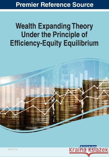 Wealth Expanding Theory Under the Principle of Efficiency-Equity Equilibrium Fred Y. Ye 9781668449363 Eurospan (JL)