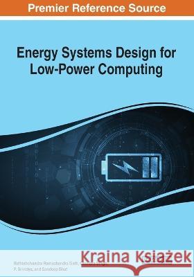 Energy Systems Design for Low-Power Computing Rathishchandra Ramachandra Gatti Chandra Singh P. Srividya 9781668449752 IGI Global