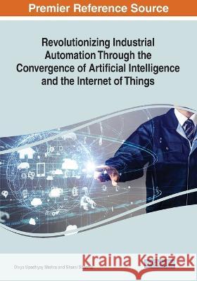 Revolutionizing Industrial Automation Through the Convergence of Artificial Intelligence and the Internet of Things Divya Upadhyay Mishra Shanu Sharma  9781668449929 IGI Global