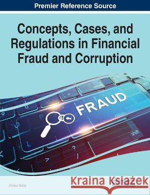Concepts, Cases, and Regulations in Financial Fraud and Corruption Abdul Rafay   9781668450086 IGI Global