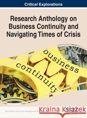 Research Anthology on Business Continuity and Navigating Times of Crisis, VOL 3 Information R Management Association 9781668450147 Business Science Reference