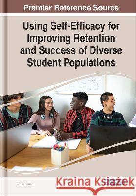 Using Self-Efficacy for Improving Retention and Success of Diverse Student Populations Jeffrey Herron 9781668450390