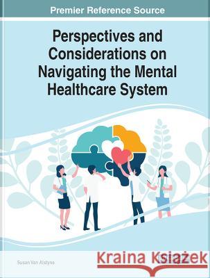 Perspectives and Considerations on Navigating the Mental Healthcare System Susan Van Alstyne   9781668450499 IGI Global