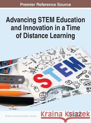 Advancing STEM Education and Innovation in a Time of Distance Learning Roberto Alonso Gonz?lez-Lezcano 9781668450536 IGI Global