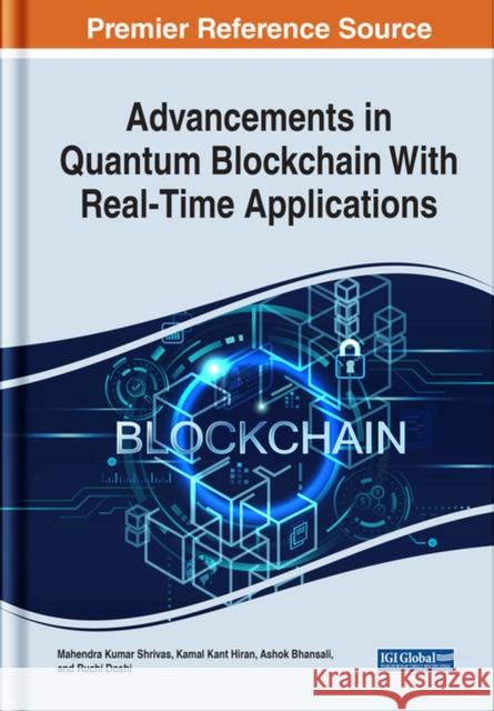 Advancements in Quantum Blockchain With Real-Time Applications Mahendra Kumar Shrivas Kamal Kant Hiran Ashok Bhansali 9781668450727 IGI Global