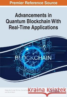 Advancements in Quantum Blockchain With Real-Time Applications Mahendra Kumar Shrivas Kamal Kant Hiran Ashok Bhansali 9781668450734 IGI Global