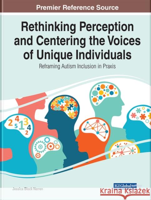 Rethinking Perception and Centering the Voices of Unique Individuals: Reframing Autism Inclusion in Praxis  9781668451038 IGI Global