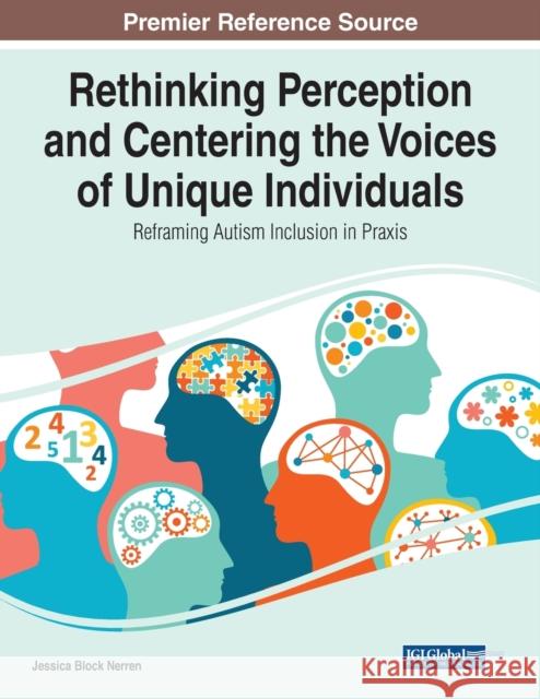 Rethinking Perception and Centering the Voices of Unique Individuals: Reframing Autism Inclusion in Praxis NERREN 9781668451045 IGI Global