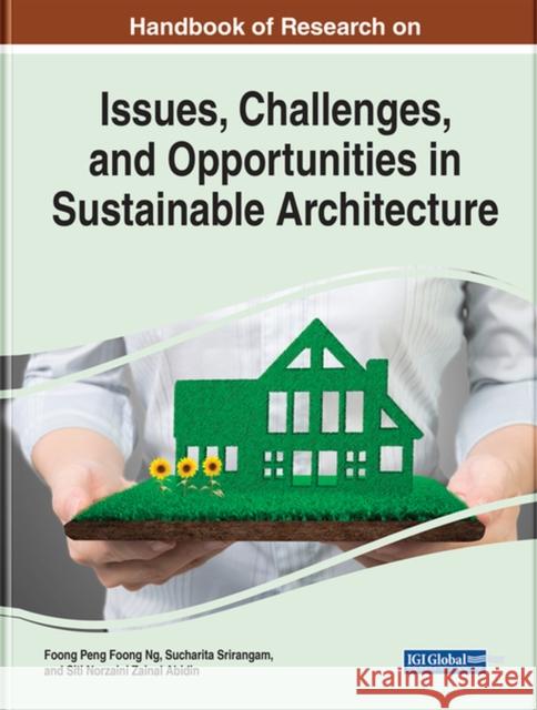 Handbook of Research on Issues, Challenges, and Opportunities in Sustainable Architecture Ng, Veronica Foong Peng 9781668451199 IGI Global