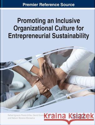Handbook of Research on Promoting an Inclusive Organizational Culture for Entrepreneurial Sustainability Rafael Ignacio Perez-Uribe David Ocampo-Guzman Nelson Moreno-Monsalve 9781668452165 IGI Global