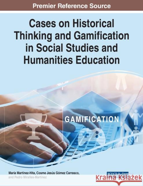 Cases on Historical Thinking and Gamification in Social Studies and Humanities Education MARTINEZ-HITA  CARRA 9781668452448 IGI Global