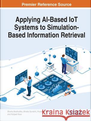 Applying AI-Based IoT Systems to Simulation-Based Information Retrieval Bhatia Madhulika Bhatia Surabhi Poonam Tanwar 9781668452554 IGI Global
