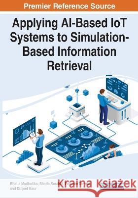 Applying AI-Based IoT Systems to Simulation-Based Information Retrieval Bhatia Madhulika Bhatia Surabhi Poonam Tanwar 9781668452592 Information Science Reference