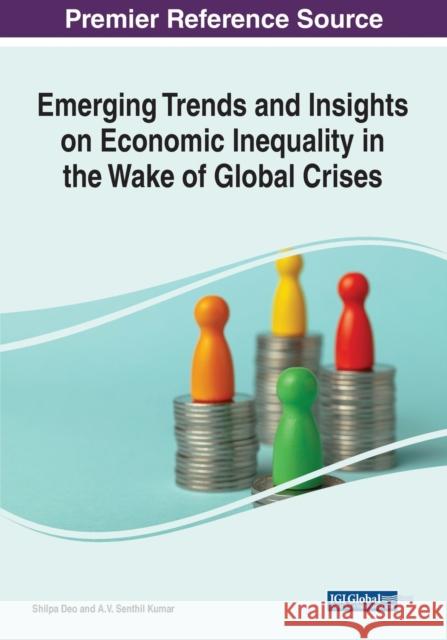 Emerging Trends and Insights on Economic Inequality in the Wake of Global Crises A.V. Senthil Kumar, Shilpa Deo 9781668452905 Eurospan (JL)