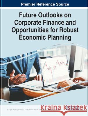 Future Outlooks on Corporate Finance and Opportunities for Robust Economic Planning Siraj Kariyilaparambu Kunjumuhammed Nithya Ramachandran 9781668453421