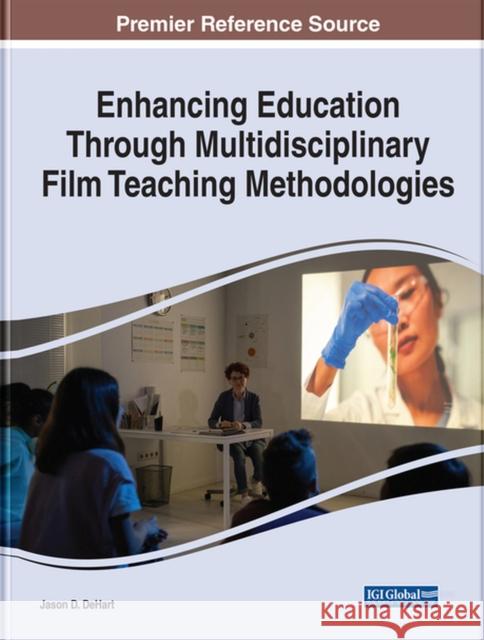 Enhancing Education Through Multidisciplinary Film Teaching Methodologies Jason D. Dehart 9781668453940 IGI Global