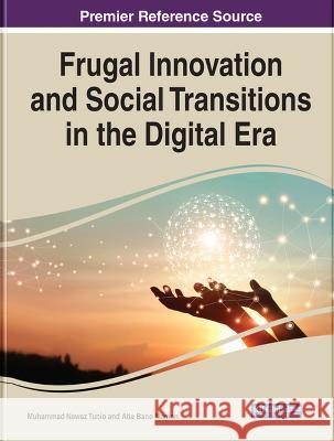 Frugal Innovation and Social Transitions in the Digital Era Muhammad Nawaz Tunio Atia Bano Memon 9781668454176 IGI Global