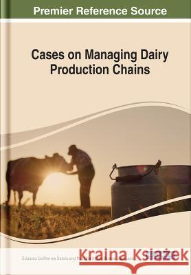 Cases on Managing Dairy Production Chains Eduardo Guilherme Satolo, Priscilla Ayllen Bustos Mac-Lean 9781668454725 Eurospan (JL)