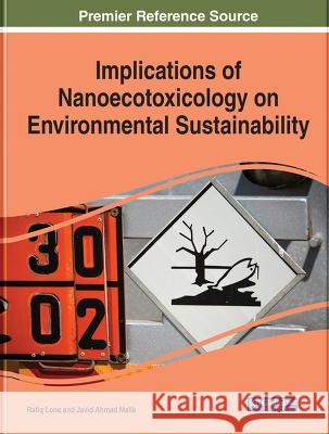 Implications of Nanoecotoxicology on Environmental Sustainability Rafiq Lone Javid Ahmad Malik 9781668455333 IGI Global