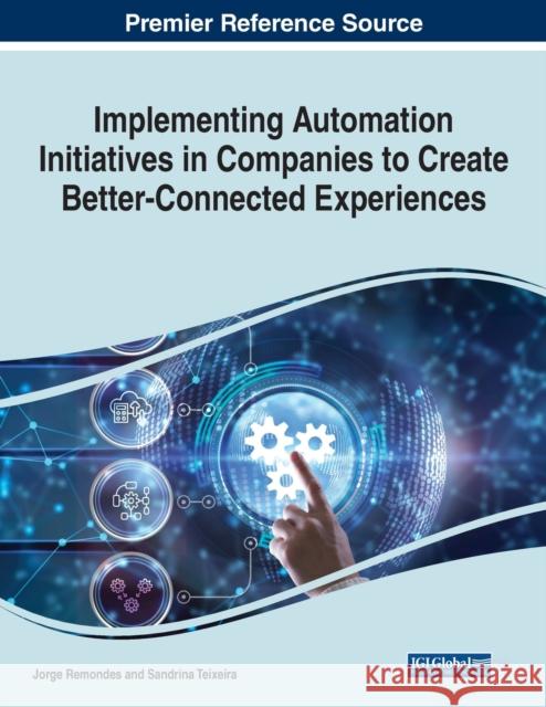 Implementing Automation Initiatives in Companies to Create Better-Connected Experiences REMONDES   TEIXEIRA 9781668455395 IGI Global