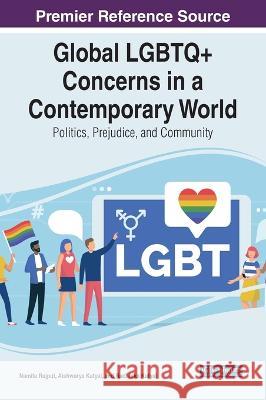 Global LGBTQ+ Concerns in a Contemporary World: Politics, Prejudice, and Community Namita Rajput Aishwarya Katyal Radhhika Katyal 9781668455685 IGI Global