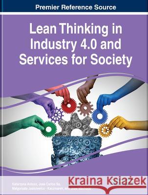 Lean Thinking in Industry 4.0 and Services for Society Katarzyna Antosz Jose Carlos Sa Malgorzata Jasiulewicz-Kaczmarek 9781668456064 IGI Global