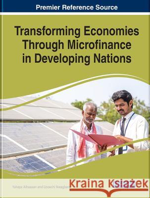 Transforming Economies Through Microfinance in Developing Nations Uzoechi Nwagbara, Yahaya Alhassan 9781668456477