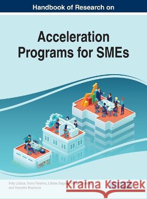 Handbook of Research on Acceleration Programs for SMEs In?s Lisboa Nuno Teixeira Liliane Segura 9781668456668