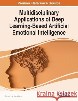 Multidisciplinary Applications of Deep Learning-Based Artificial Emotional Intelligence Chiranji Lal Chowdhary 9781668456743