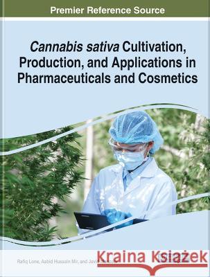 Cannabis sativa Cultivation, Production, and Applications in Pharmaceuticals and Cosmetics Rafiq Lone Aabid Hussain Mir Javid Manzoor 9781668457184