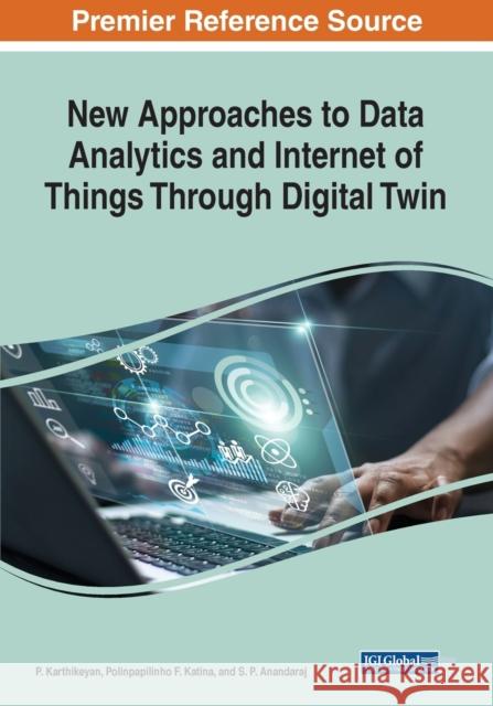 New Approaches to Data Analytics and Internet of Things Through Digital Twin KARTHIKEYAN  KATINA 9781668457238 IGI Global