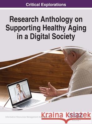 Research Anthology on Supporting Healthy Aging in a Digital Society, VOL 1 Information R. Managemen 9781668457535 Information Science Reference