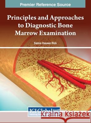 Principles and Approaches to Diagnostic Bone Marrow Examination Samia Hassan Rizk 9781668458181 IGI Global