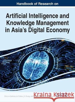 Handbook of Research on Artificial Intelligence and Knowledge Management in Asia\'s Digital Economy Patricia Ord??e XI Zhang Mohammad Nabil Almunawar 9781668458495 IGI Global