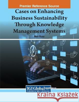Cases on Enhancing Business Sustainability Through Knowledge Management Systems Meir Russ   9781668458600 IGI Global