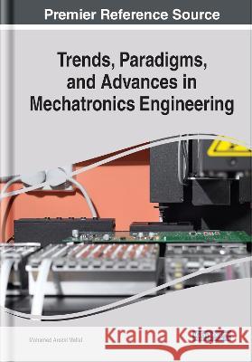 Trends, Paradigms, and Advances in Mechatronics Engineering Mohamed Arezki Mellal 9781668458877 IGI Global
