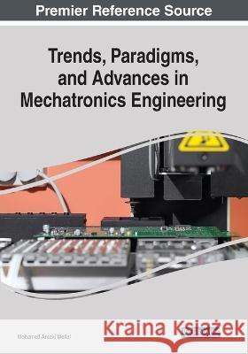 Trends, Paradigms, and Advances in Mechatronics Engineering Mohamed Arezki Mellal 9781668458884 IGI Global