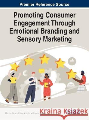 Promoting Consumer Engagement Through Emotional Branding and Sensory Marketing Monika Gupta Priya Jindal Shubhi Bansal 9781668458976