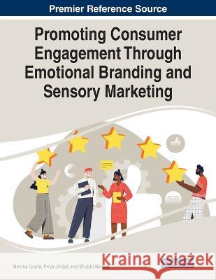 Promoting Consumer Engagement Through Emotional Branding and Sensory Marketing Monika Gupta Priya Jindal Shubhi Bansal 9781668458983
