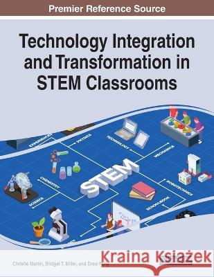 Technology Integration and Transformation in STEM Classrooms Christie Martin Bridget T. Miller Drew Polly 9781668459249 IGI Global